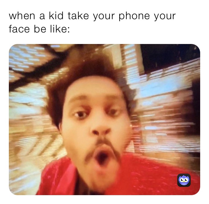 when a kid take your phone your face be like: 