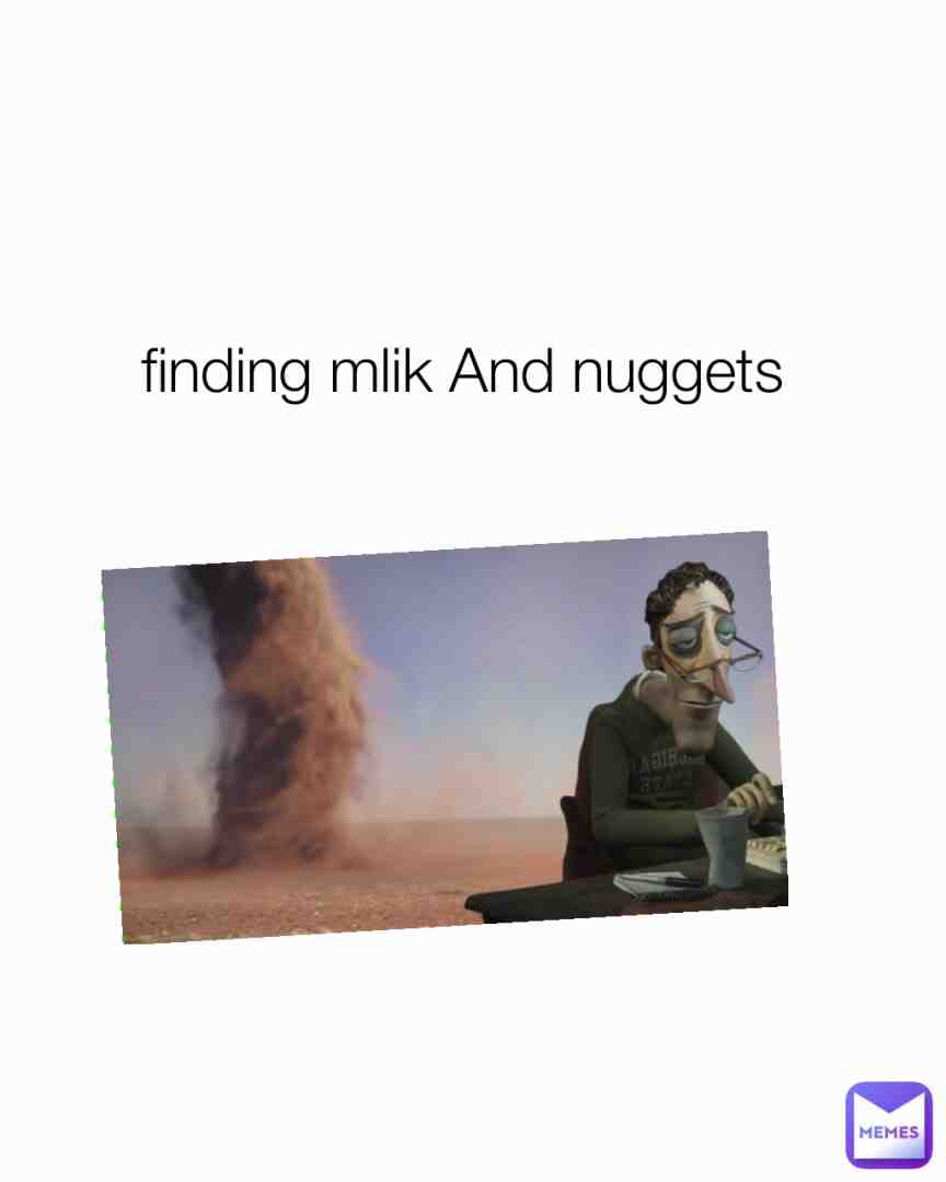 Finding mlik and nuggets