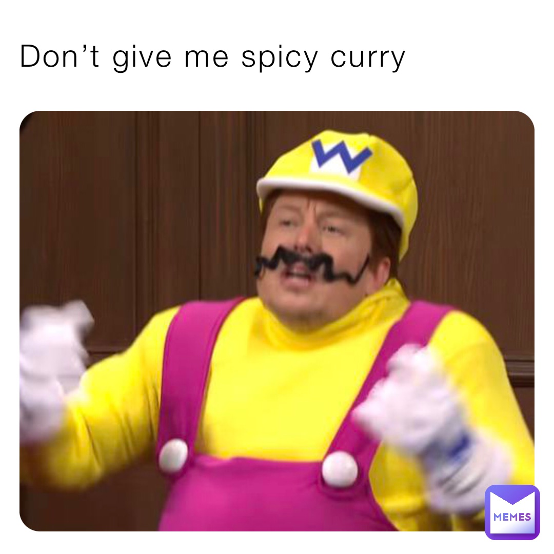 Don’t give me spicy curry