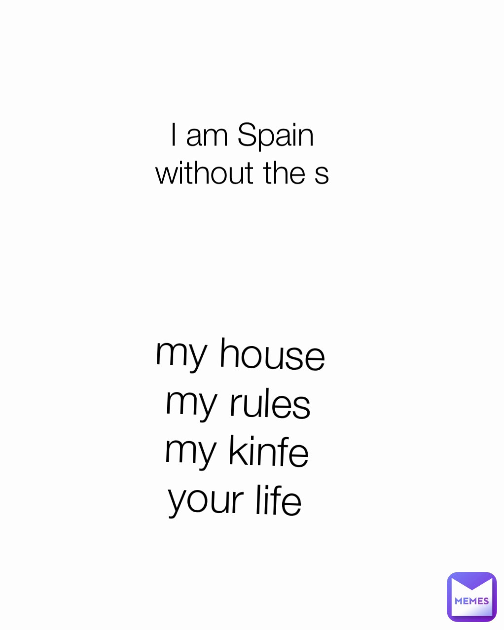 I Am Spain Without The S My House My Rules My Kinfe Your Life Meme Heater Memes