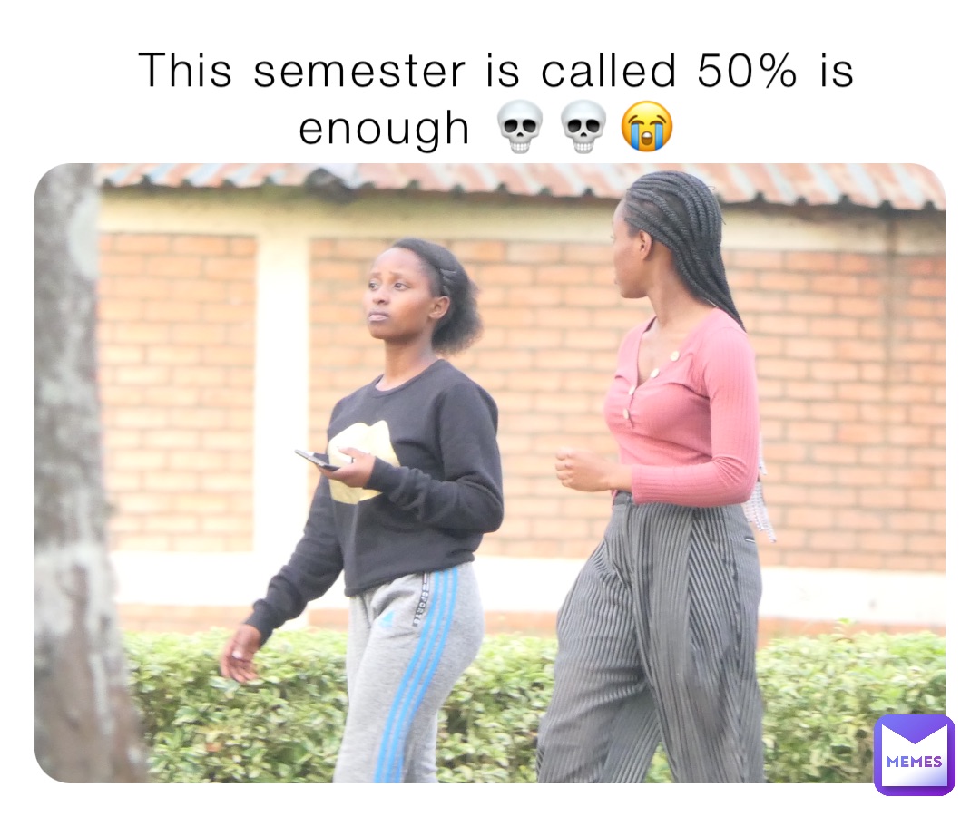 This semester is called 50% is enough 💀💀😭