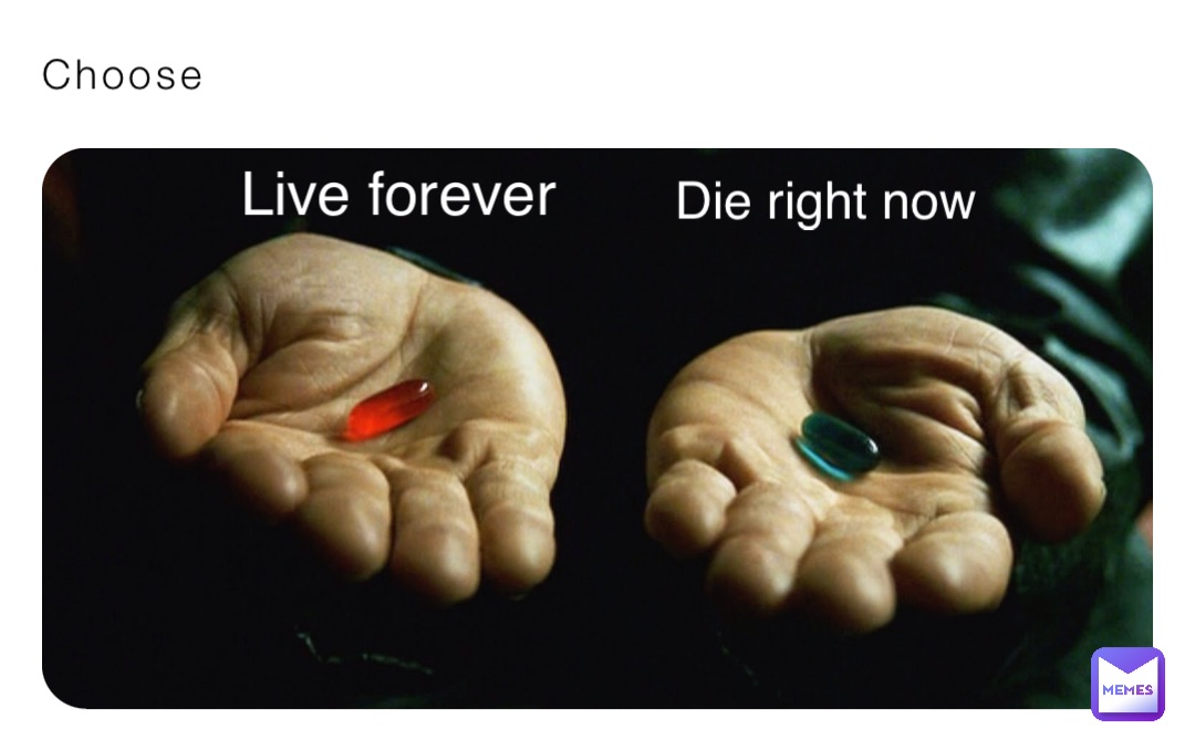 Choose Live forever Die right now