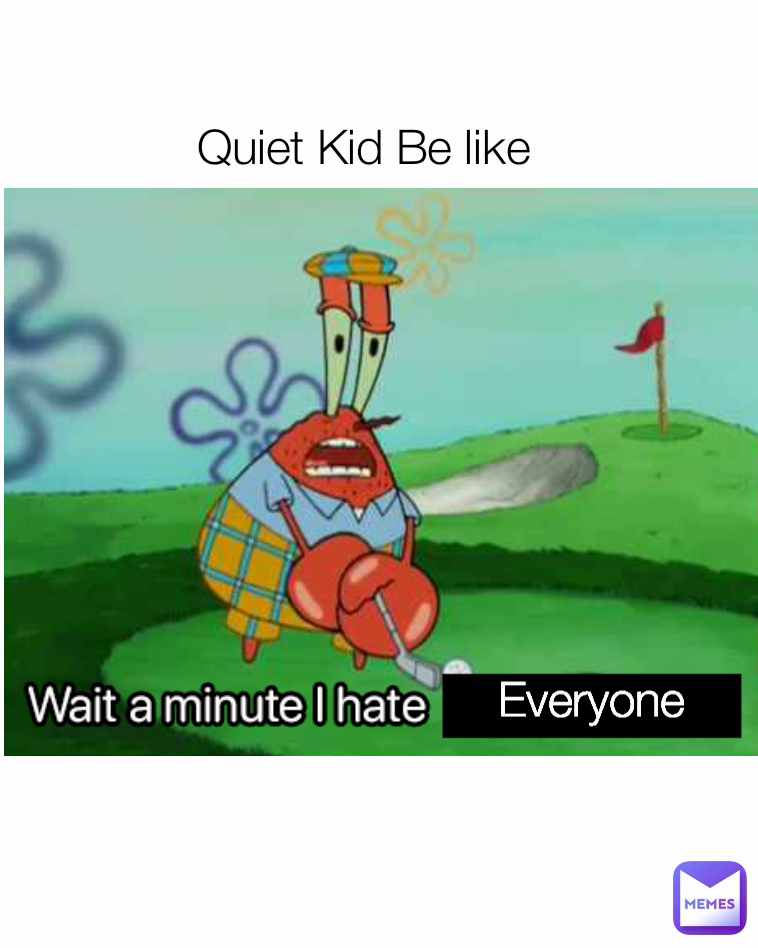 Quiet Kid Be like Everyone