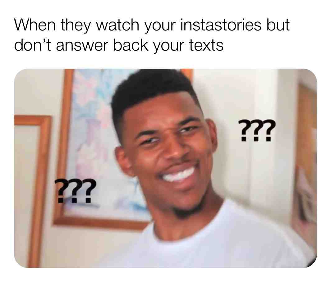 If you don’t even answer my text why do you even bother watching my life? Lol #memes #memesdaily #funnymemes