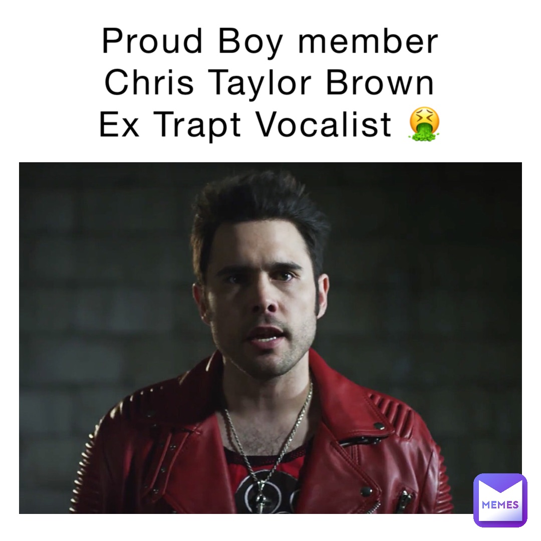 Proud Boy member
Chris Taylor Brown
Ex Trapt Vocalist 🤮