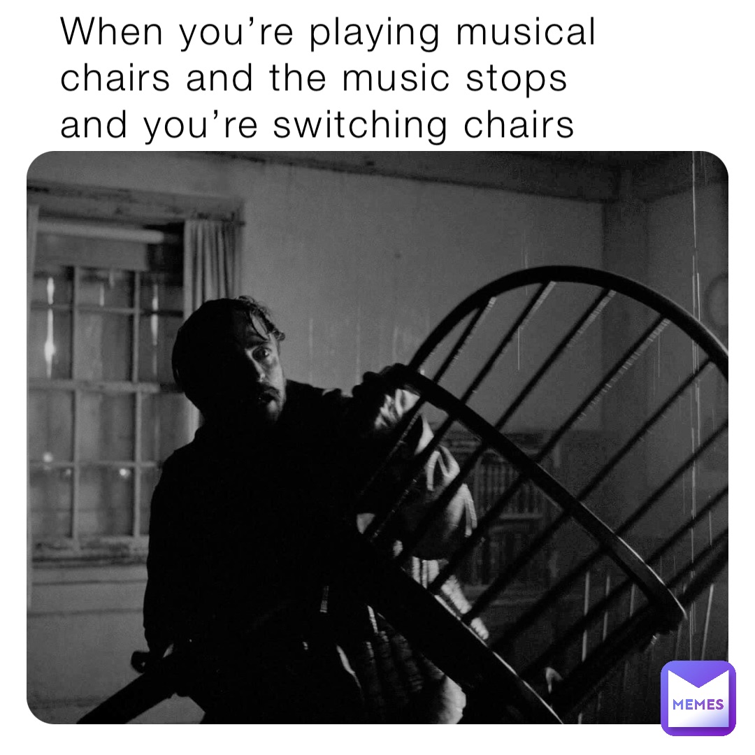 When you’re playing musical chairs and the music stops and you’re