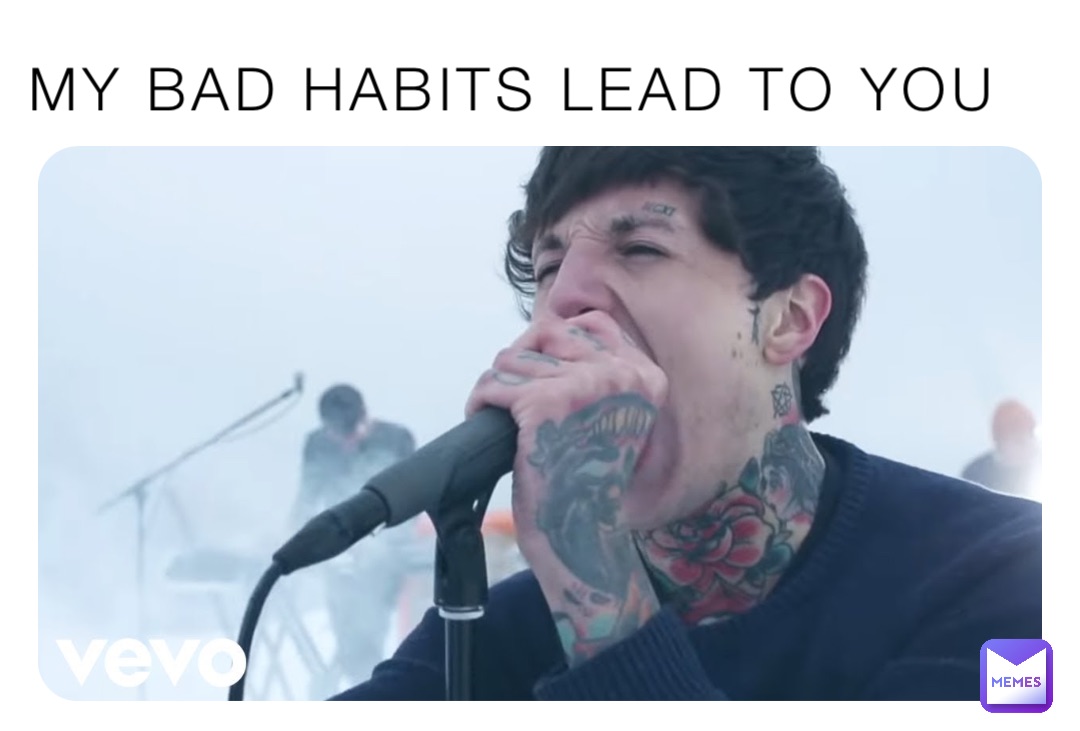 MY BAD HABITS LEAD TO YOU