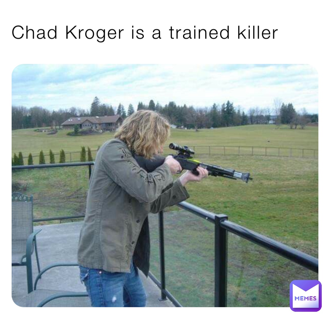 Chad Kroger is a trained killer