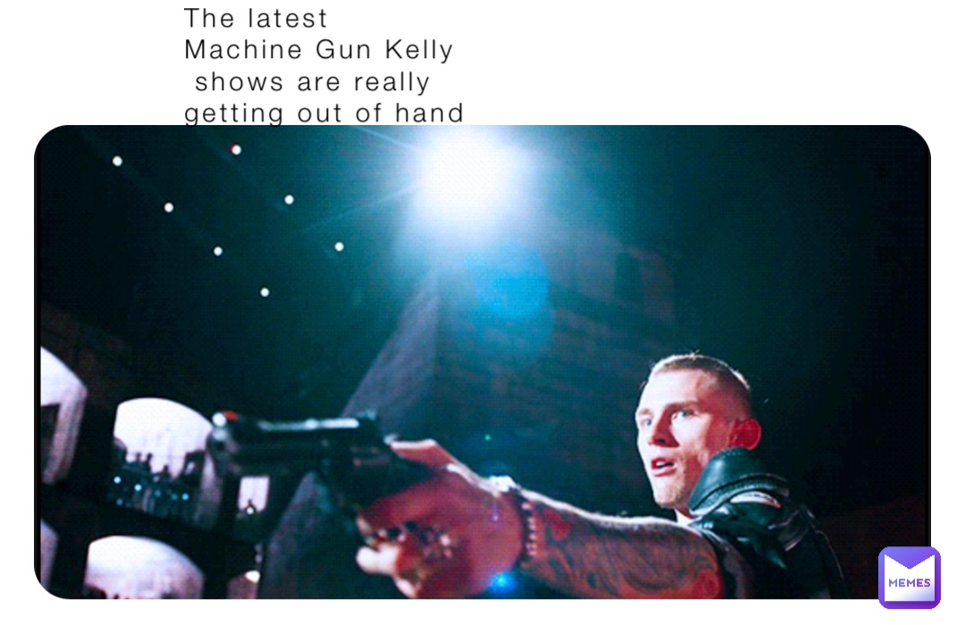 The latest 
Machine Gun Kelly
 shows are really 
getting out of hand