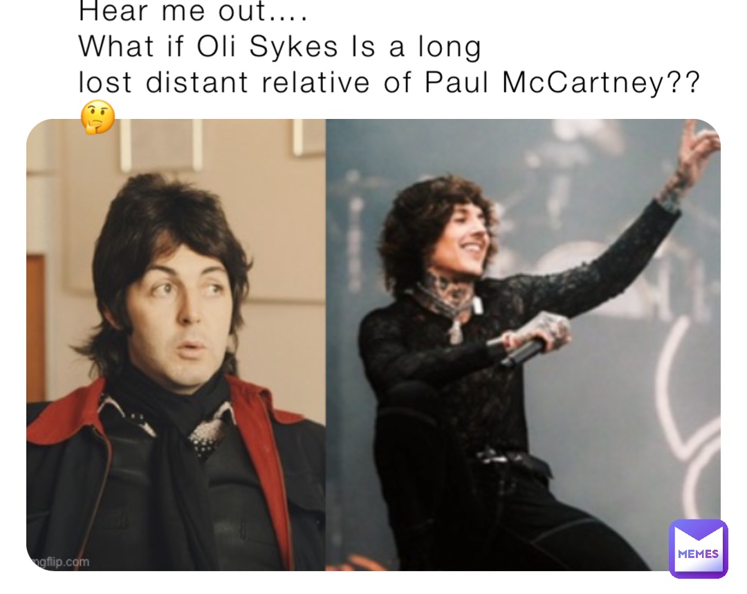 Hear me out….
What if Oli Sykes Is a long 
lost distant relative of Paul McCartney??
🤔
