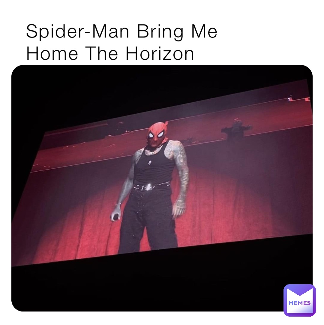 Spider-Man Bring Me 
Home The Horizon