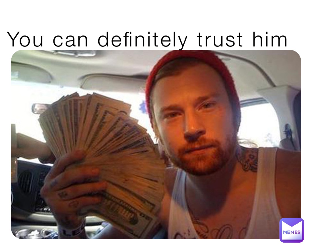 You can definitely trust him