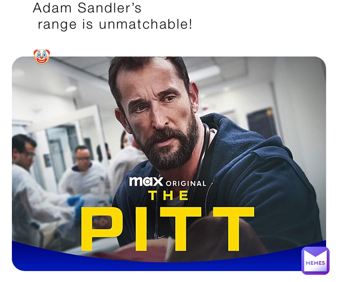 Adam Sandler’s
 range is unmatchable! 

🤡