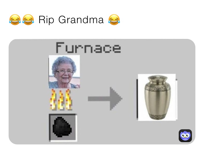 😂😂 Rip Grandma 😂
