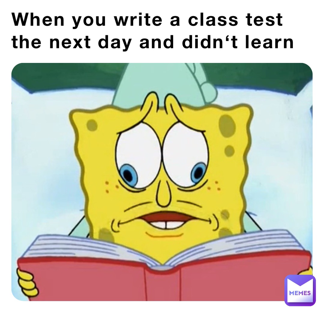 When you write a class test the next day and didn‘t learn