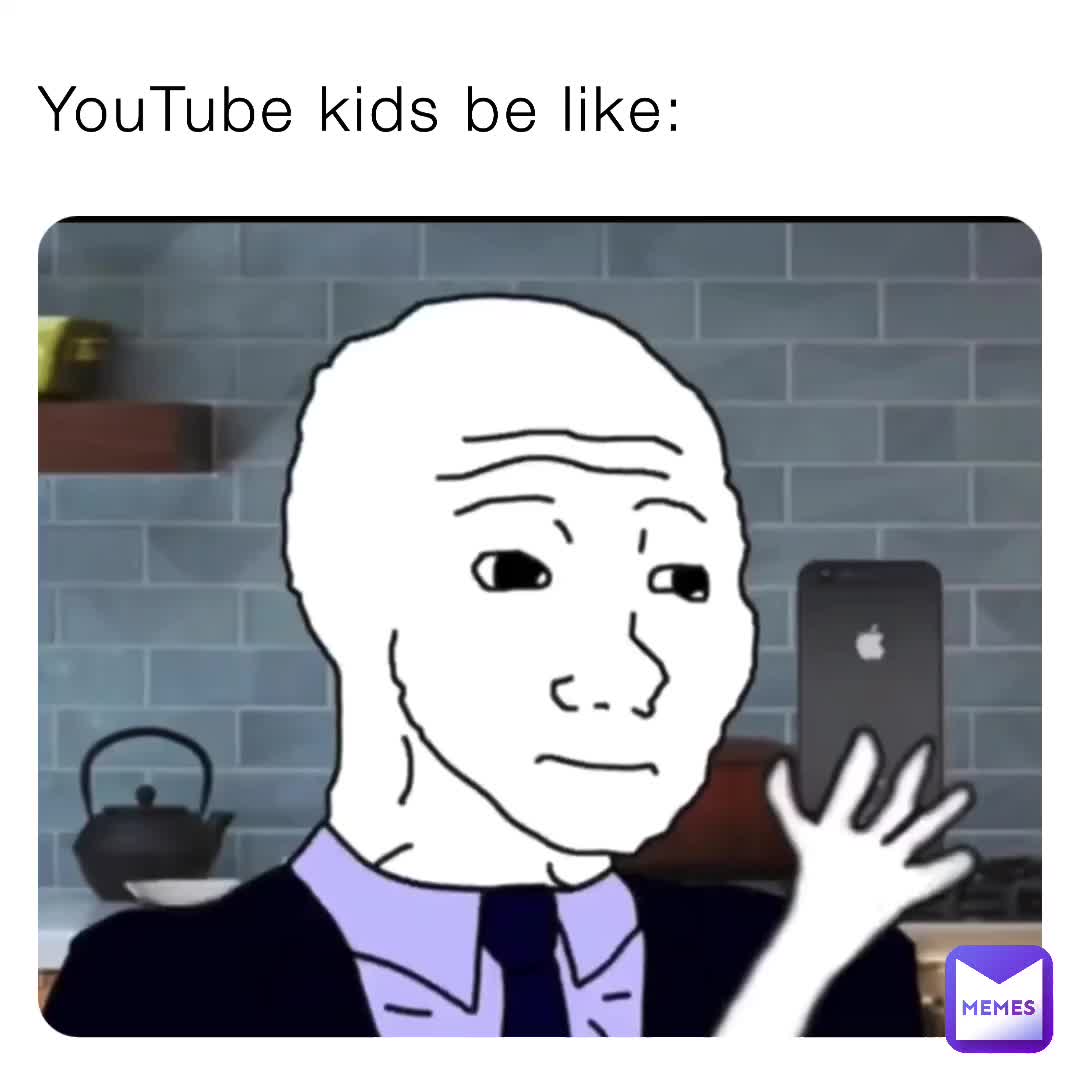 YouTube kids be like: | @Braedon_Whitney | Memes
