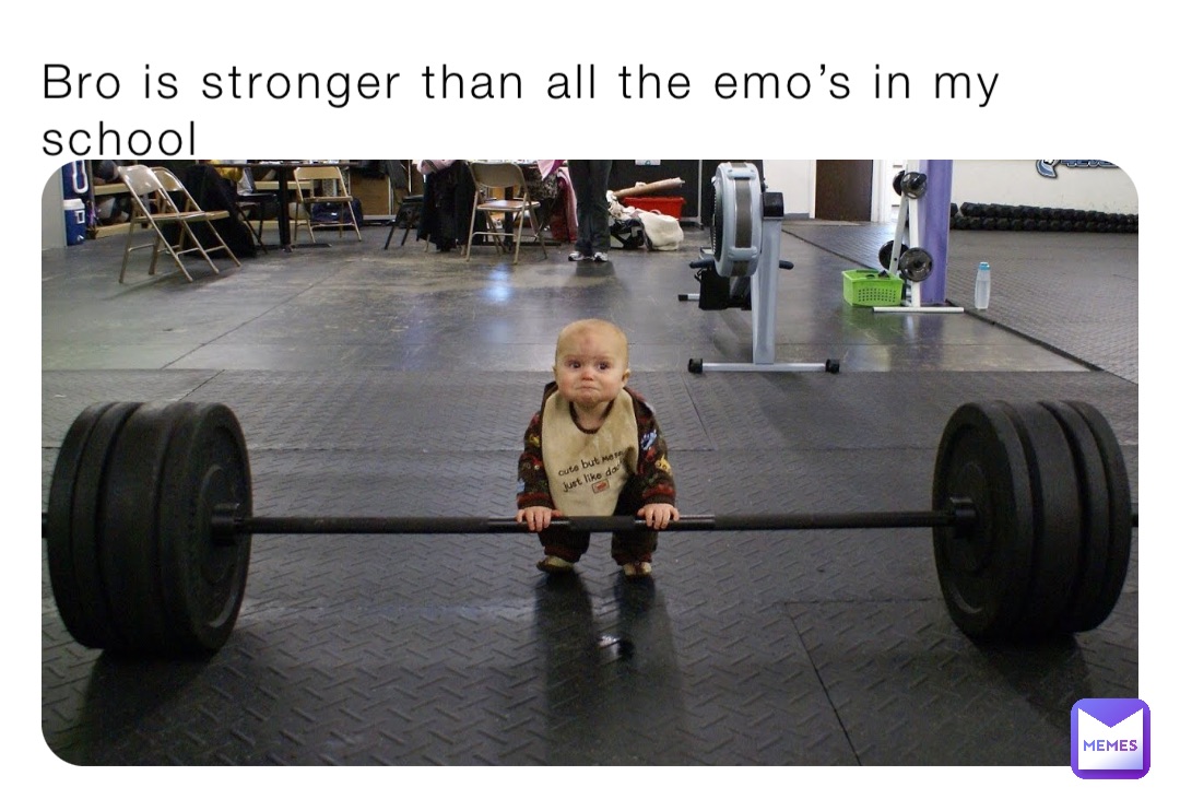 Bro is stronger than all the emo’s in my school