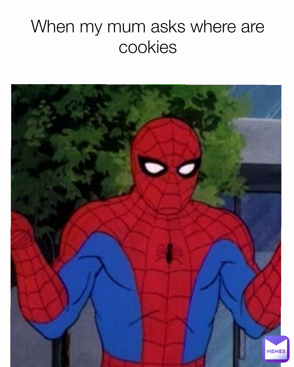 When my mum asks where are cookies