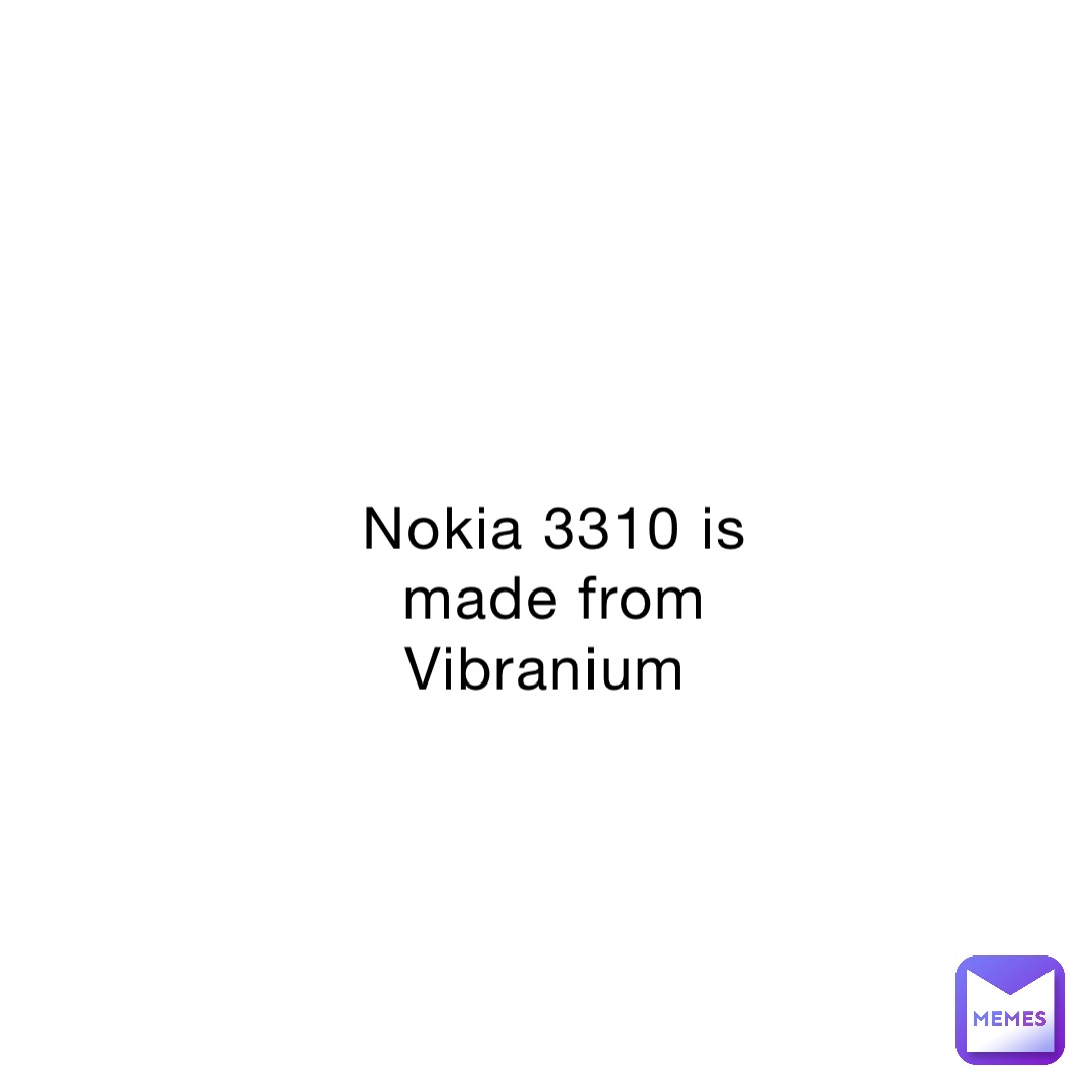 Nokia 3310 is made from Vibranium