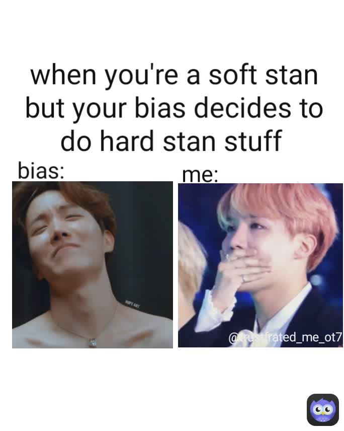 when you're a soft stan but your bias decides to do hard stan stuff  me: bias: @trustfrated_me_ot7  @trustfrated_me_ot7 