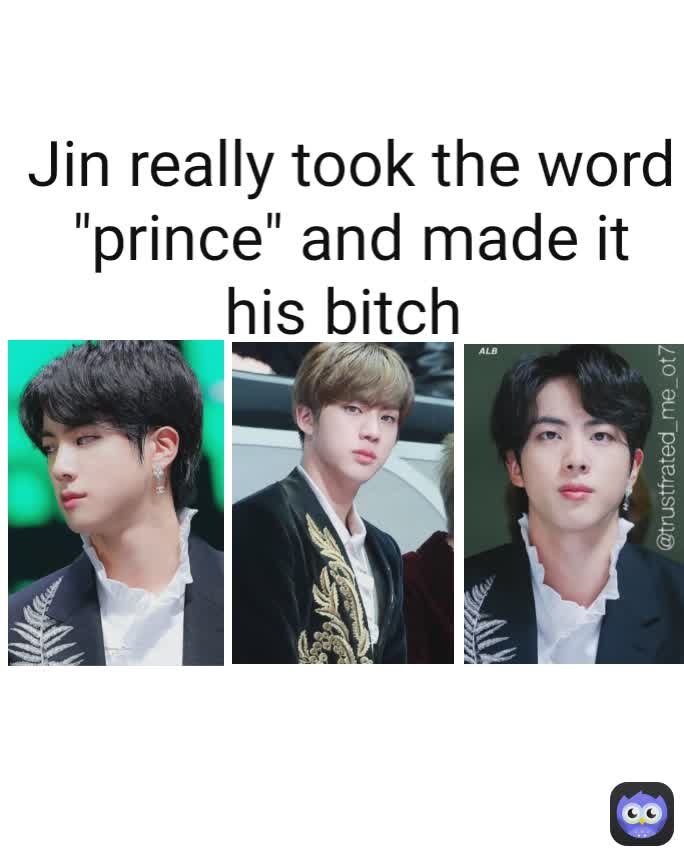 @trustfrated_me_ot7  Jin really took the word "prince" and made it his bitch 