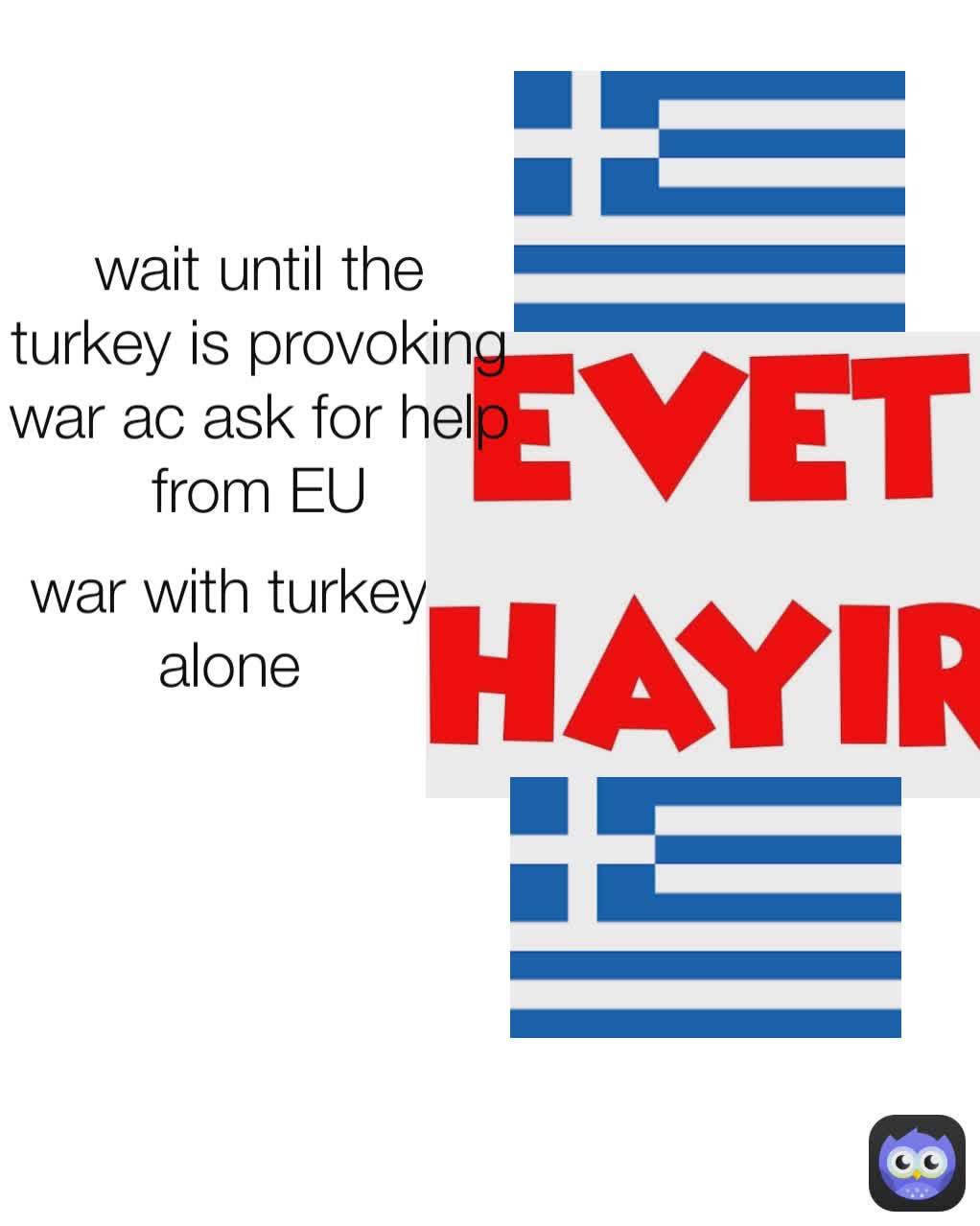 wait until the turkey is provoking war ac ask for help from EU war with turkey alone