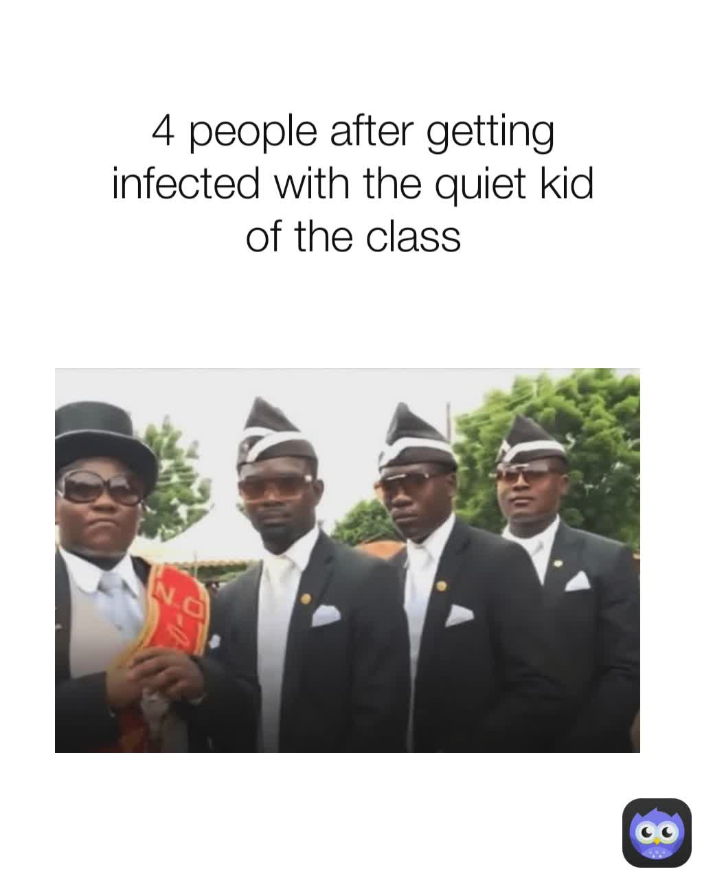 4 people after getting infected with the quiet kid of the class