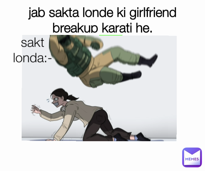 jab sakta londe ki girlfriend breakup karati he. sakt londa:-