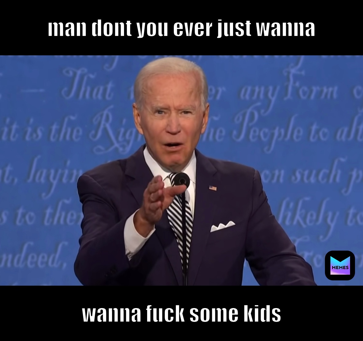 man dont you ever just wanna wanna fuck some kids