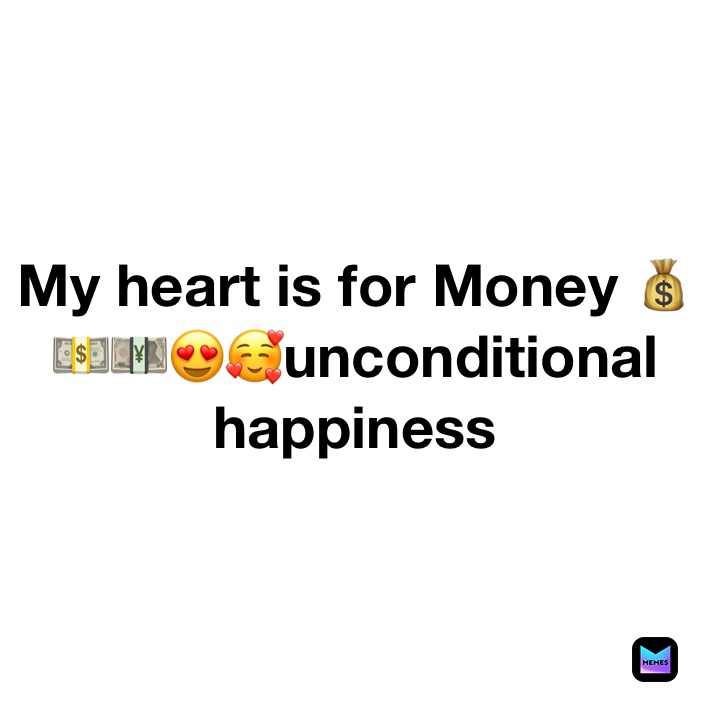 My heart is for Money 💰💵💴😍🥰unconditional happiness 