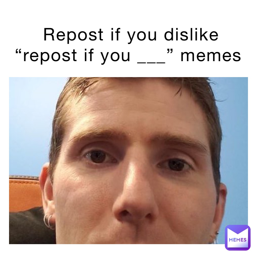 Repost if you dislike “repost if you ___” memes