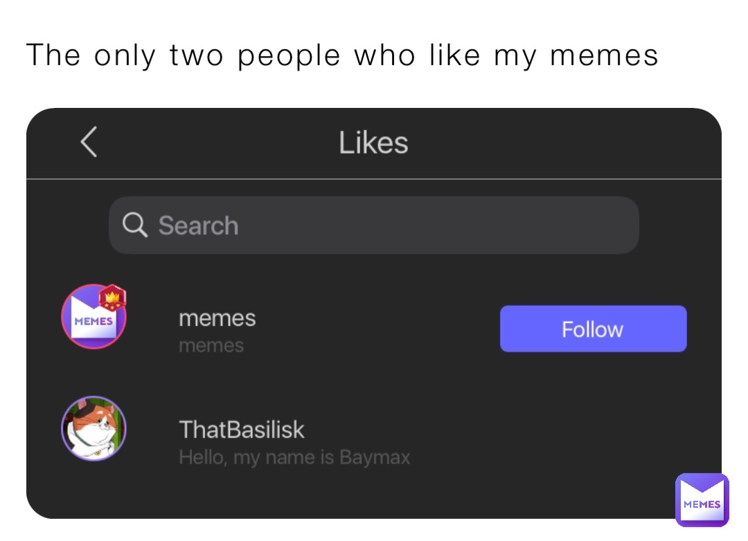 The only two people who like my memes