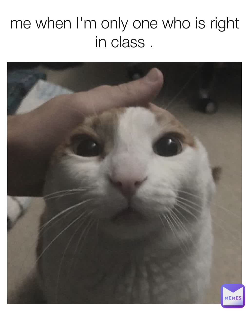 me when I'm only one who is right in class .