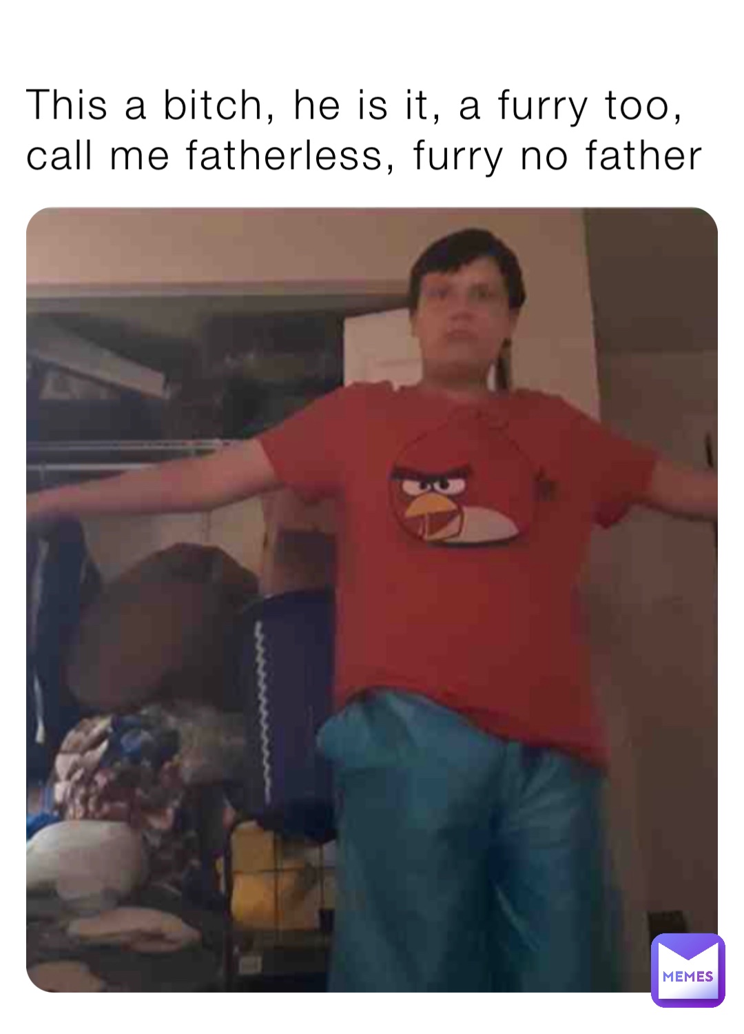 This a bitch, he is it, a furry too, call me fatherless, furry no father