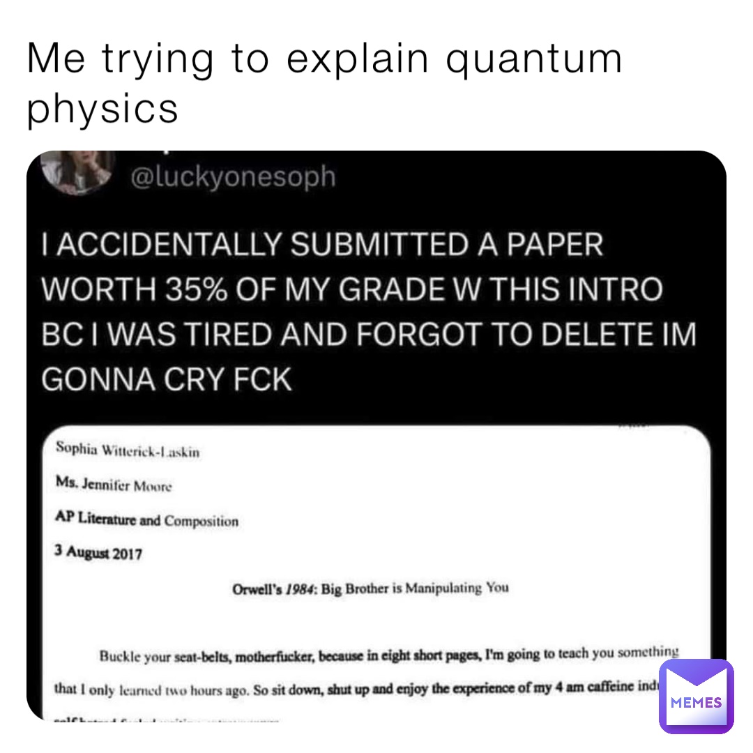 Me trying to explain quantum physics