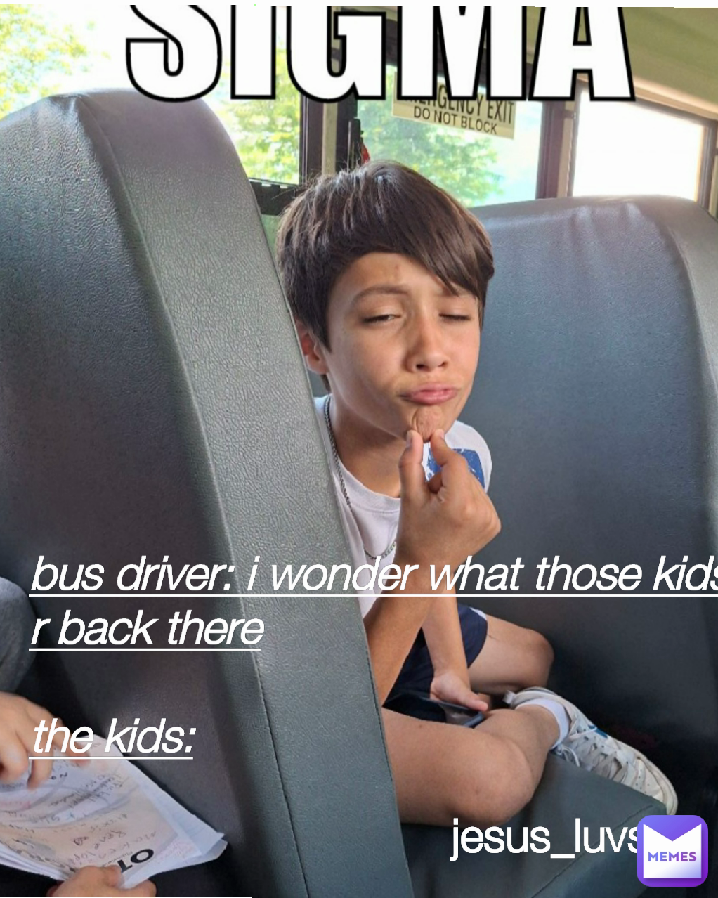 bus driver: i wonder what those kids r back there

the kids: jesus_luvs_u