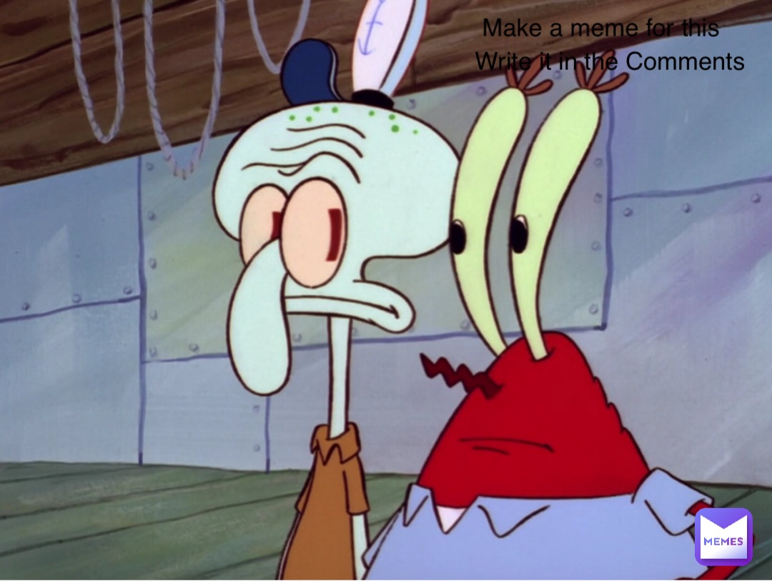 Make a meme for this Write it in the Comments