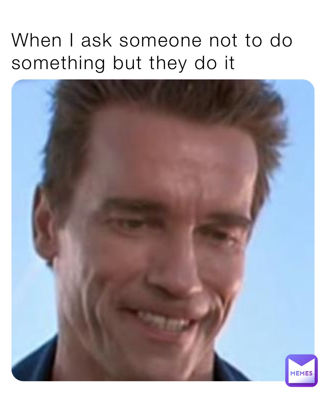 When I ask someone not to do something but they do it