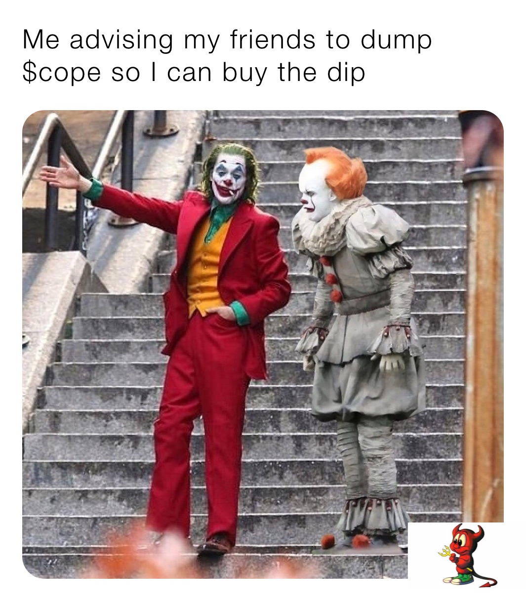 Me advising my friends to dump $cope so I can buy the dip