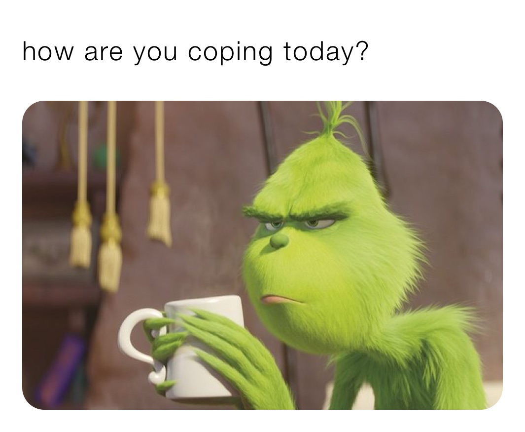 how are you coping today?