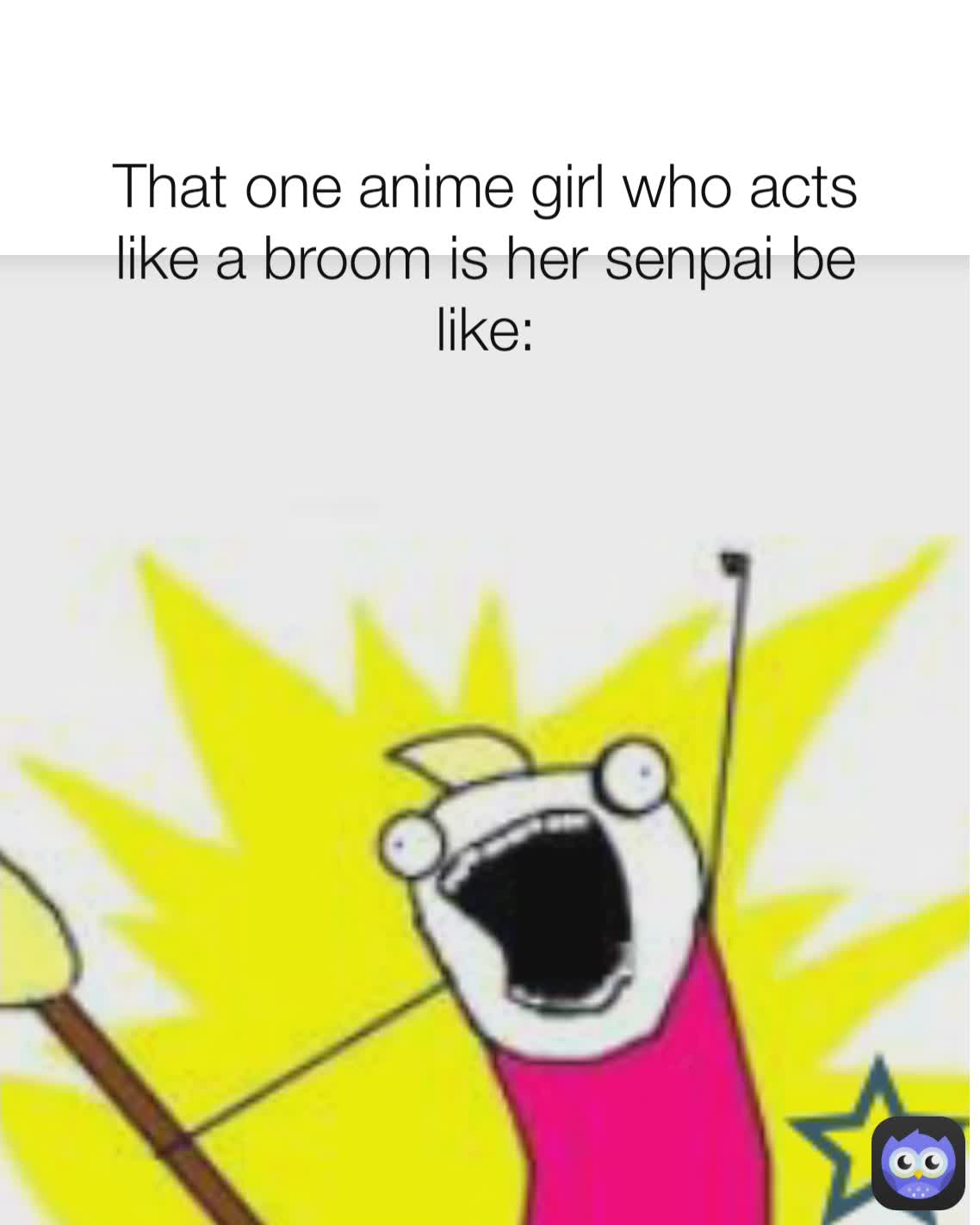 That one anime girl who acts like a broom is her senpai be like: