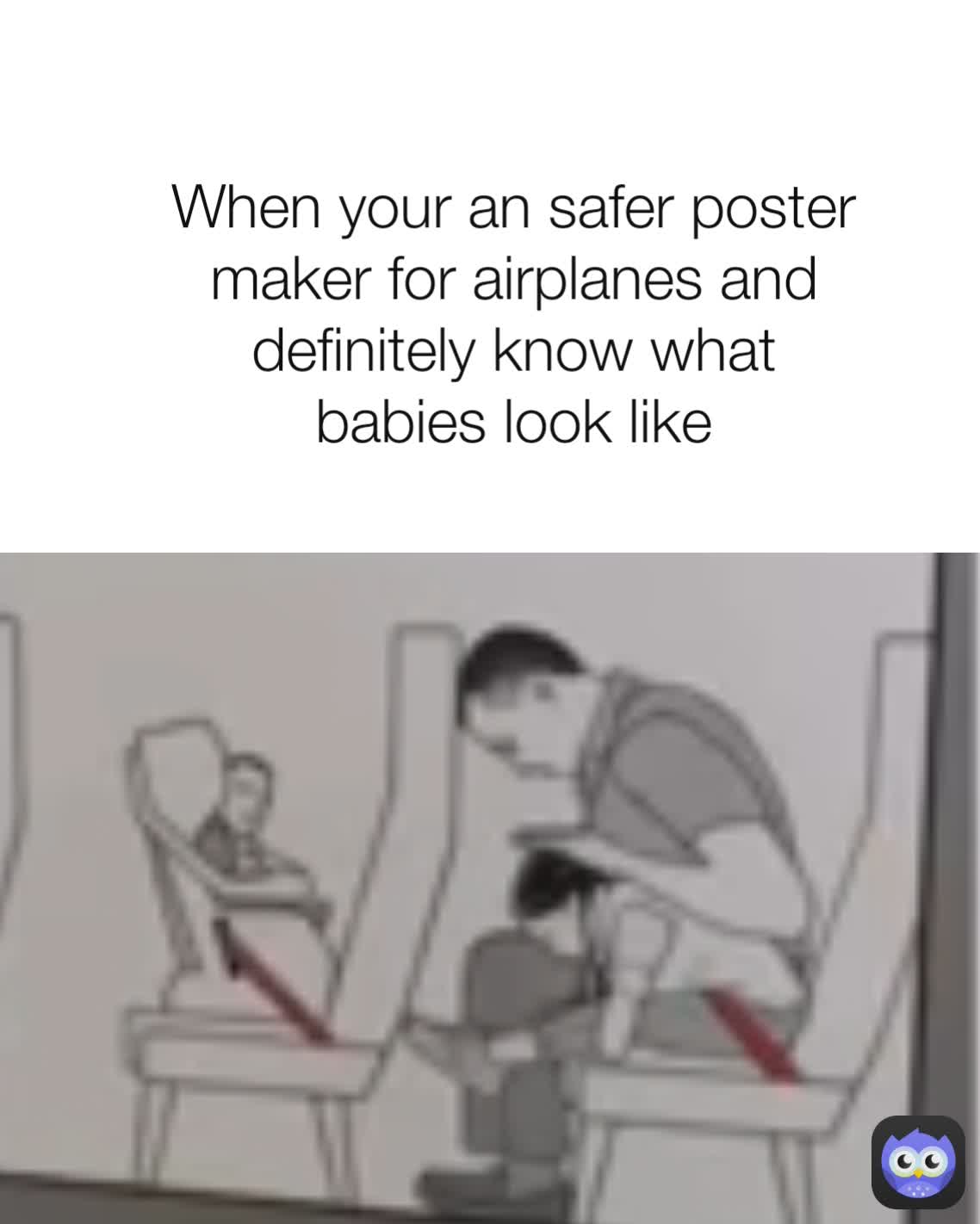 When your an safer poster maker for airplanes and definitely know what babies look like