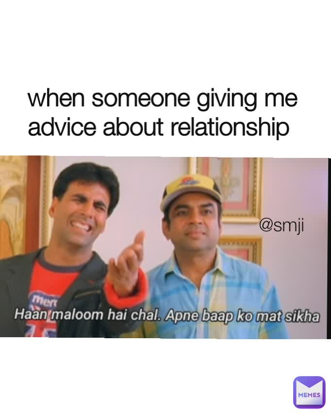 Type Text when someone giving me advice about relationship  @smji