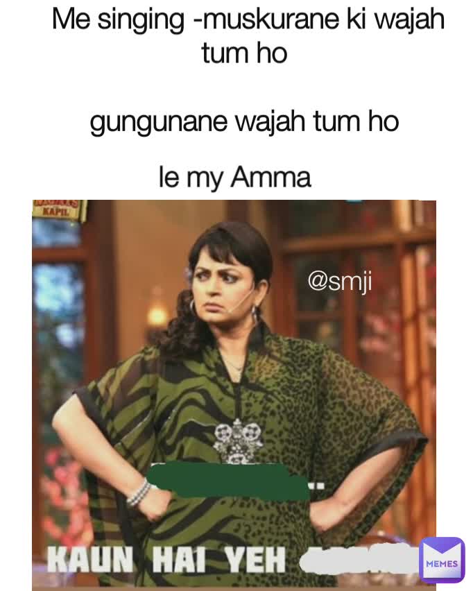 Type Text 
Me singing -muskurane ki wajah tum ho 

gungunane wajah tum ho 

 le my Amma  @smji