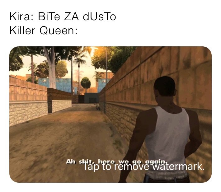 Kira: BiTe ZA dUsTo
Killer Queen: