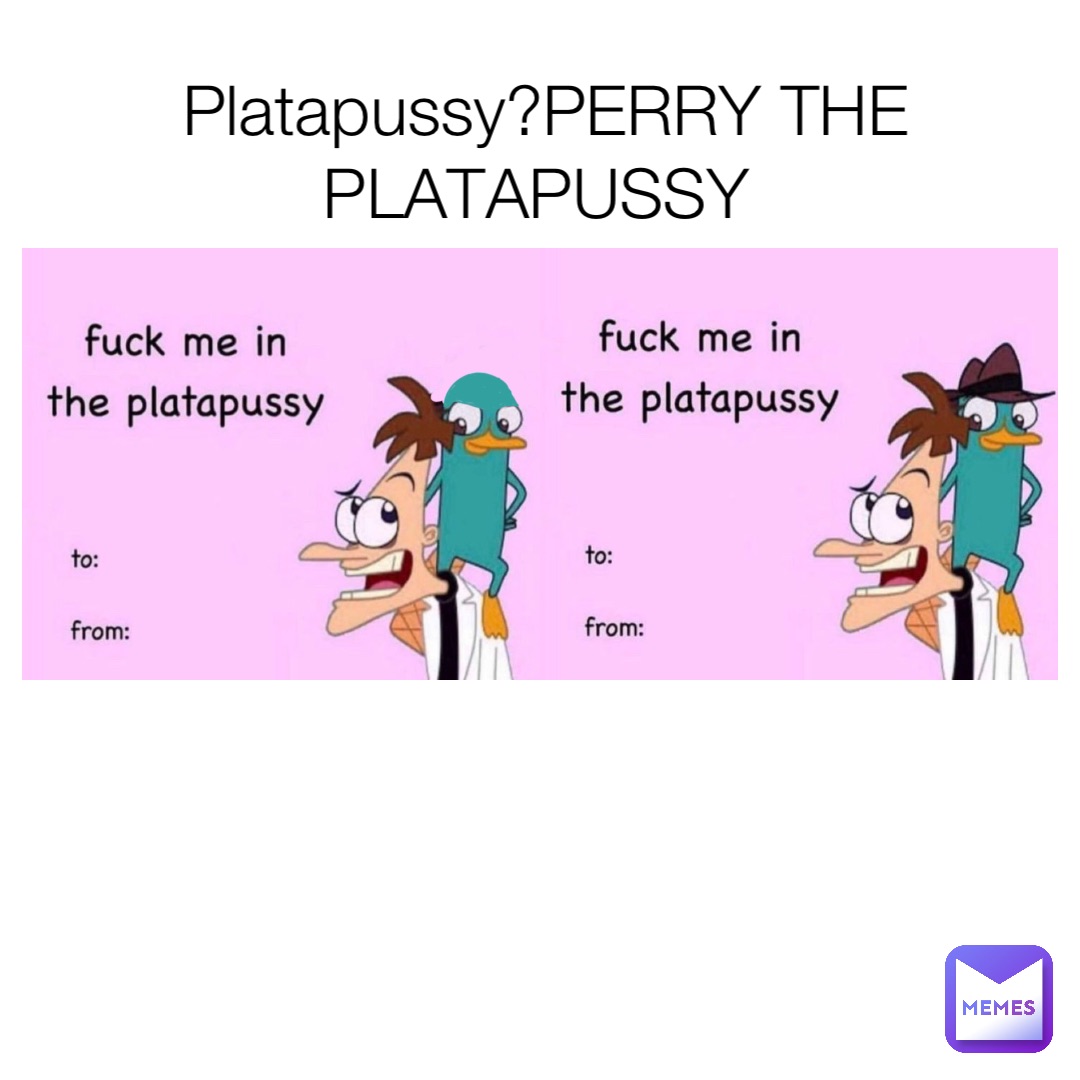 Platapussy?PERRY THE PLATAPUSSY