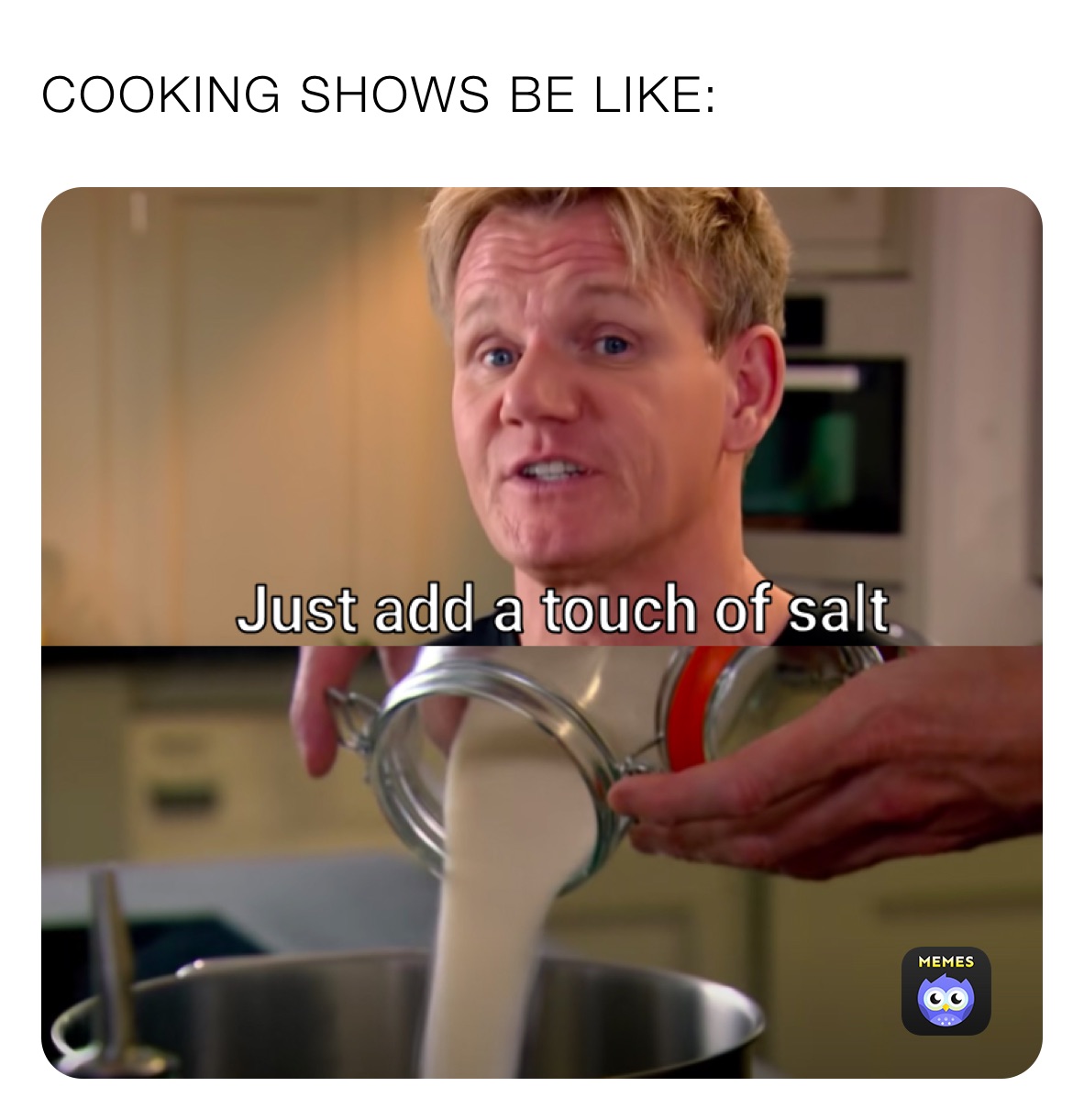 COOKING SHOWS BE LIKE:
