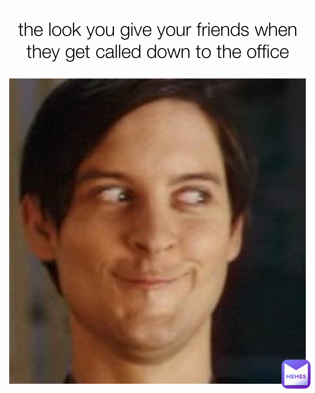 the look you give your friends when they get called down to the office