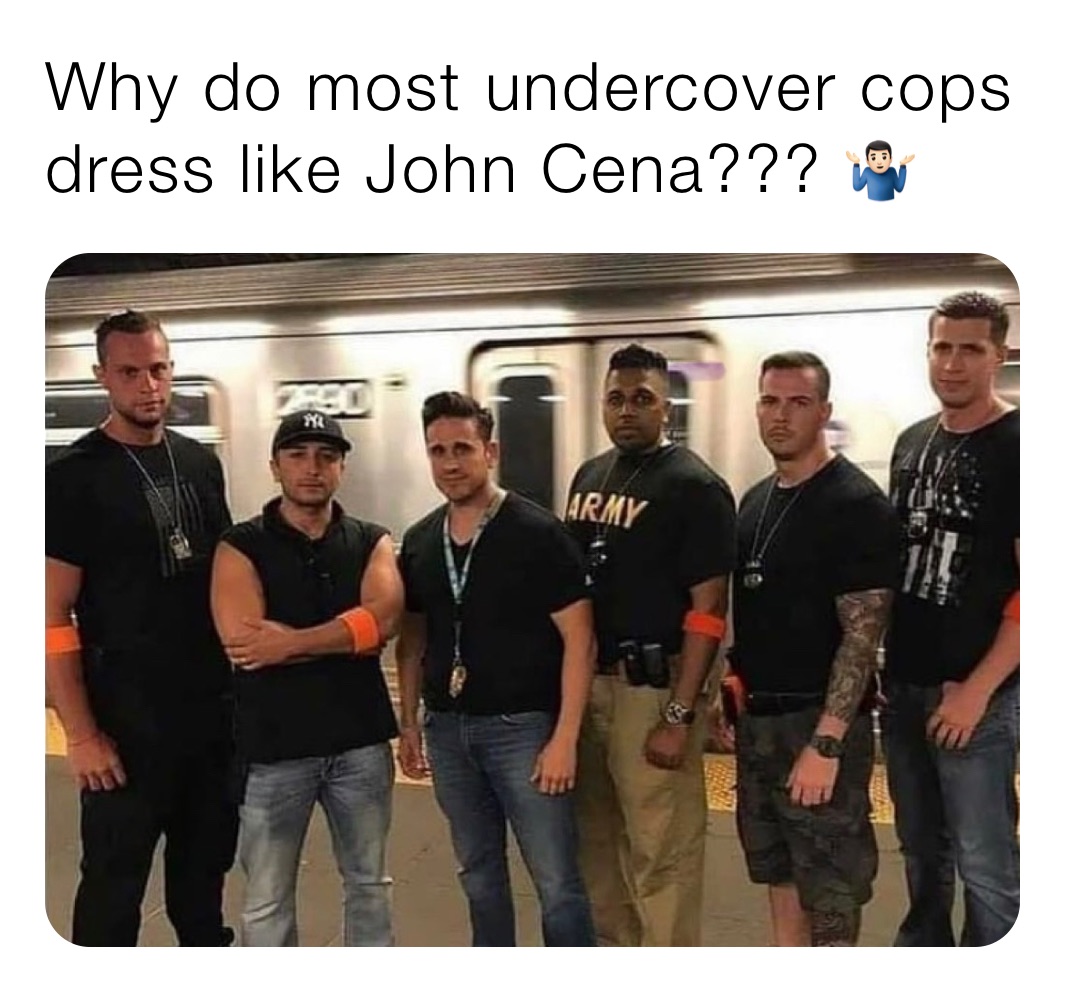 Why do most undercover cops dress like John Cena??? 🤷🏻‍♂️