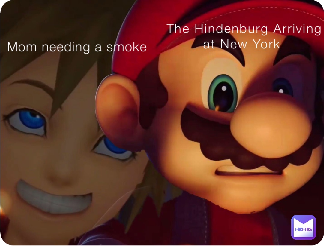 The Hindenburg Arriving 
at New York Mom needing a smoke